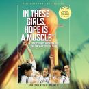 In These Girls, Hope Is a Muscle: A True Story of Hoop Dreams and One Very Special Team Audiobook