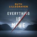 Everything Is Mine: A Novel