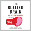 The Bullied Brain: Heal Your Scars and Restore Your Health Audiobook