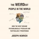 The WEIRDest People in the World: How the West Became Psychologically Peculiar and Particularly Pros Audiobook