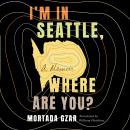 I'm in Seattle, Where Are You?: A Memoir Audiobook