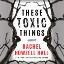 These Toxic Things: A Thriller Audiobook