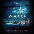 A Feather on the Water: A Novel Audiobook