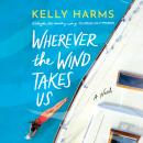 Wherever the Wind Takes Us: A Novel Audiobook