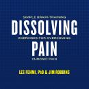 Dissolving Pain: Simple Brain-Training Exercises for Overcoming Chronic Pain Audiobook