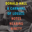 A Carnival of Losses: Notes Nearing Ninety Audiobook