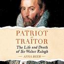 Patriot or Traitor: The Life and Death of Sir Walter Ralegh Audiobook