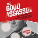 The Good Assassin: How a Mossad Agent and a Band of Survivors Hunted Down the Butcher of Latvia Audiobook
