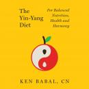 The Yin-Yang Diet: For Balanced Nutrition, Health and Harmony Audiobook