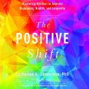 The Positive Shift: Mastering Mindset to Improve Happiness, Health, and Longevity Audiobook