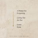 A Primer For Forgetting: Getting Past the Past