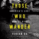 Those Who Wander: America's Lost Street Kids Audiobook