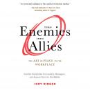Turn Enemies into Allies: The Art of Peace in the Workplace (Conflict Resolution for Leaders, Manage Audiobook