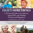 Eightysomethings: A Practical Guide to Letting Go, Aging Well, and Finding Unexpected Happiness Audiobook
