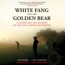 White Fang and the Golden Bear: A Father and Son Journey on the Golf Course and Beyond Audiobook