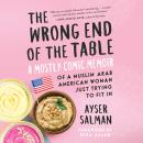 The Wrong End of the Table: A Mostly Comic Memoir of a Muslim Arab American Woman Just Trying to Fit Audiobook