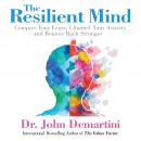 The Resilient Mind: Conquer Your Fears, Channel Your Anxiety and Bounce Back Stronger