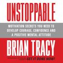 Unstoppable: Motivation Secrets You Need to Develop Courage, Confidence and A Positive Mental Attitu Audiobook