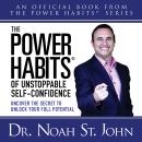 The Power Habits of Unstoppable Self-Confidence: Uncover The Secret to Unlock Your Full Potential Audiobook