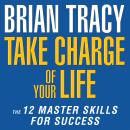 Take Charge of Your Life: The 12 Master Skills for Success Audiobook