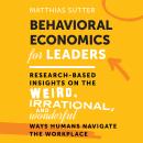 Behavioral Economics for Leaders: Research-Based Insights on the Weird, Irrational, and Wonderful Ways Humans Navigate the Workplace 1st Edition Audiobook