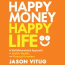 Happy Money, Happy Life: A Multidimensional Approach to Health, Wealth, and Financial Freedom