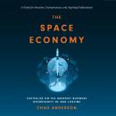 The Space Economy: Capitalize on the Greatest Business Opportunity of Our Lifetime