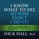Cover of I Know What to Do So Why Don't I Do It: Mind Your Emotions to End Procrastination and Achieve All Your Goals
