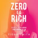 Zero to Rich:Secrets to Becoming a Millionaire by 30 Audiobook