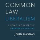 Common Law Liberalism: A New Theory of the Libertarian Society Audiobook