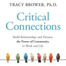 Critical Connections: Build Relationships and Harness the Power of Community in Work and Life Audiobook