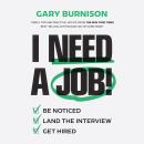 I Need a Job: Be Noticed. Land the Interview. Get Hired. Audiobook