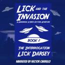 Lick and the Invasion: The Interrogation (Book 2) (A Humorous Science Fiction Adventure) Audiobook