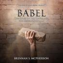 Babel: The Story of the Tower and the Rebellion of Man, Brennan S. Mcpherson