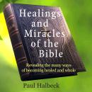 Healings and Miracles of the Bible: Revealing the ways of becoming healed and whole Audiobook