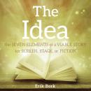IDEA, THE: The Seven Elements of a Viable Story for Screen, Stage, or Fiction Audiobook