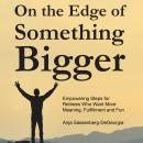 On the Edge of Something Bigger: Empowering Steps for Retirees Who Want More Meaning, Fulfillment an Audiobook