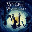 Vincent in Wonderland: A dark enemy threatens Wonderland, but Alice won’t face it alone. Audiobook