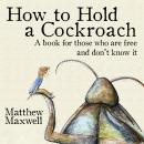 Cover of How to Hold a Cockroach: A book for those who are free and don't know it