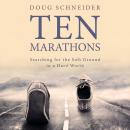 Ten Marathons: Searching for the Soft Ground in a Hard World, Doug Schneider