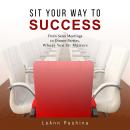 Sit Your Way to Success: From Sales Meetings to Dinner Parties, Where You Sit Matters Audiobook