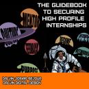 The Guidebook To Securing High Profile Internships: A step-by-step guide to navigating corporate Ame Audiobook