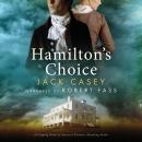 Hamilton's Choice: A Gripping Novel of America's Foremost Founding Father Audiobook