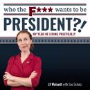Cover of Who the F*** Wants to be President?!: My Year of Living Politically