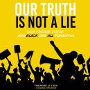 Our Truth Is Not A Lie: Our Vision, Voice, and Black are all powerful Audiobook