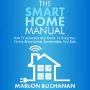 The Smart Home Manual: How to Automate Your Home to Keep Your Family Entertained, Comfortable, and S Audiobook