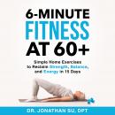 6-Minute Fitness at 60+: Simple Home Exercises to Reclaim Strength, Balance, and Energy in 15 Days Audiobook