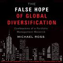 The False Hope of Global Diversification: Confessions of a Portfolio Management Maverick Audiobook