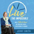 Live the Impossible: How a Wheelchair Has Taken Me Places I Never Dared to Imagine Audiobook