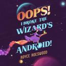 Oops! I Broke the Wizard's Android! Audiobook